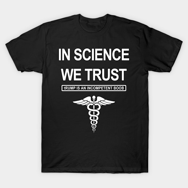 In Science We Trust - tRump is an incompetent boob T-Shirt by skittlemypony